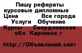 Пишу рефераты курсовые дипломные  › Цена ­ 2 000 - Все города Услуги » Обучение. Курсы   . Свердловская обл.,Карпинск г.